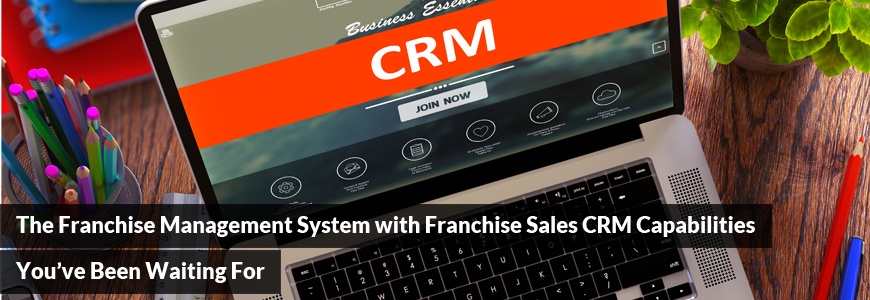 The Franchise Management System with Franchise Sales CRM Capabilities You’ve Been Waiting For