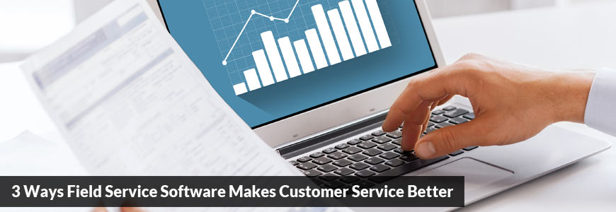 3 Ways Field Service Software Makes Customer Service Better