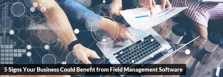 5 Signs Your Business Could Benefit from Field Management Software
