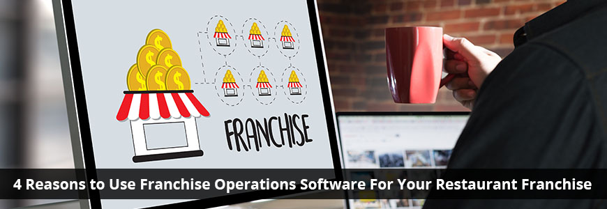 4 Reasons to Use Franchise Operations Software For Your Restaurant Franchise