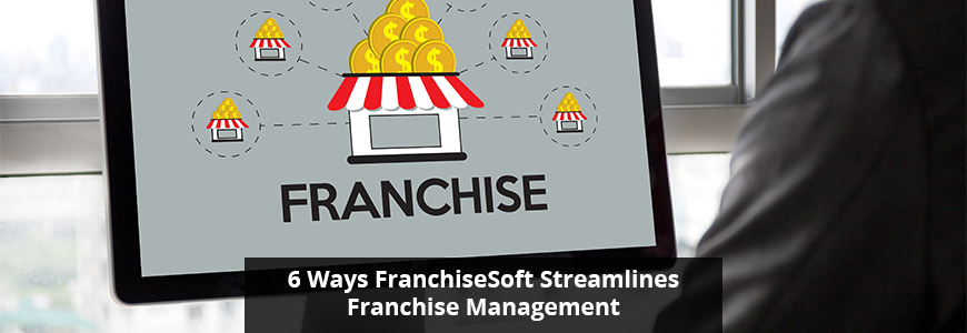 6 Ways FranchiseSoft Streamlines Franchise Management