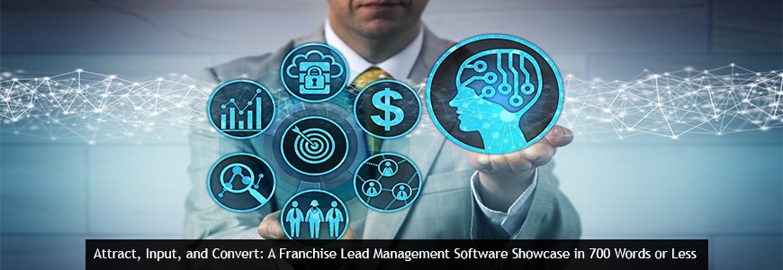Attract, Input, and Convert: A Franchise Lead Management Software Showcase in 700 Words or Less