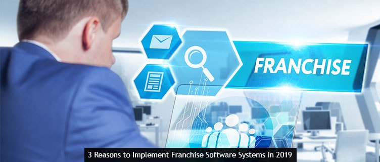 3 Reasons to Implement Franchise Software Systems in 2019