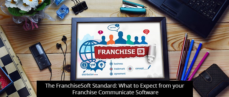The FranchiseSoft Standard: What to Expect from your Franchise Communication Software