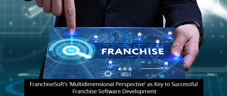 FranchiseSoft’s ‘Multidimensional Perspective’ as Key to Successful Franchise Software Development