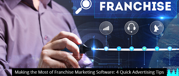 Making the Most of Franchise Marketing Software: 4 Quick Advertising Tips