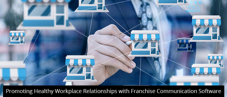 Promoting Healthy Workplace Relationships with Franchise Communication Software