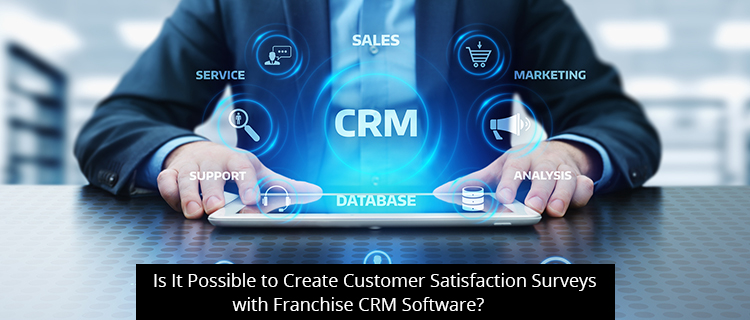 Is It Possible to Create Customer Satisfaction Surveys with Franchise CRM Software?