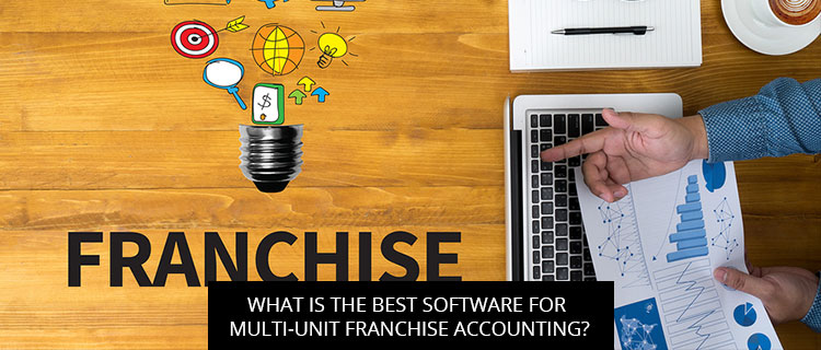 What Is The Best Software For Multi-unit Franchise Accounting?