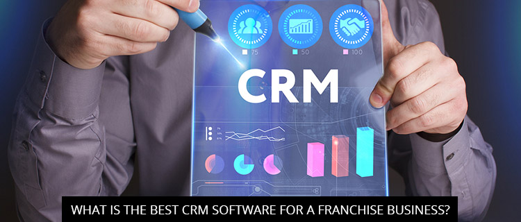What Is The Best Crm Software For A Franchise Business?
