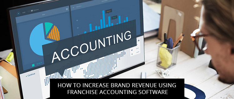 How To Increase Brand Revenue Using Franchise Accounting Software