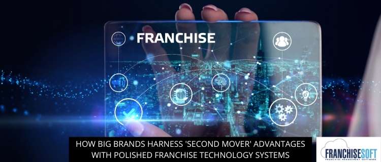 How Big Brands Harness ‘Second Mover’ Advantages With Polished Franchise Technology Systems
