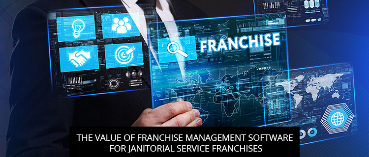 The Value Of Franchise Management Software For Janitorial Service Franchises