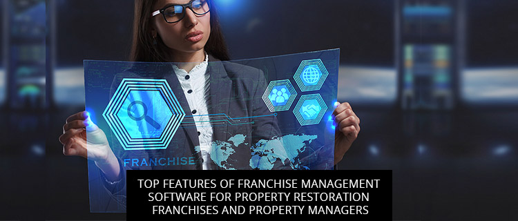 Top Features Of Franchise Management Software For Property Restoration Franchises And Property Managers