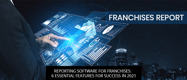 Reporting Software For Franchises: 6 Essential Features For Success In 2021