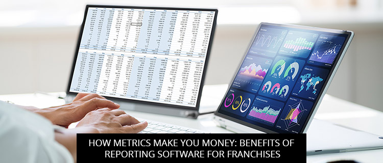 How Metrics Make You Money: Benefits of Reporting Software For Franchises