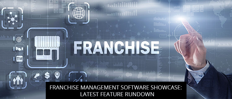Franchise Management Software Showcase: Latest Feature Rundown