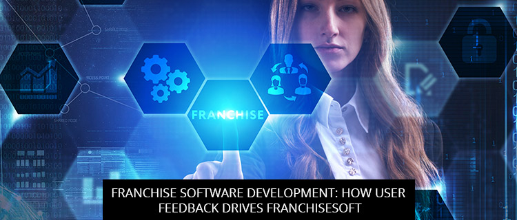 Franchise Software Development: How User Feedback Drives FranchiseSoft