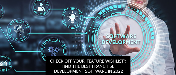 Check Off Your 'Feature Wishlist': Find The Best Franchise Development Software In 2022