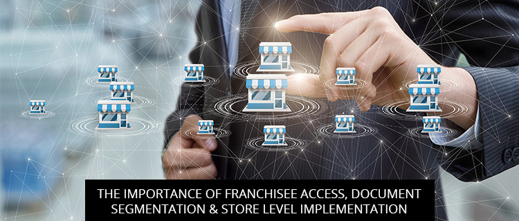 The Importance Of Franchisee Access, Document Segmentation & Store Level Implementation
