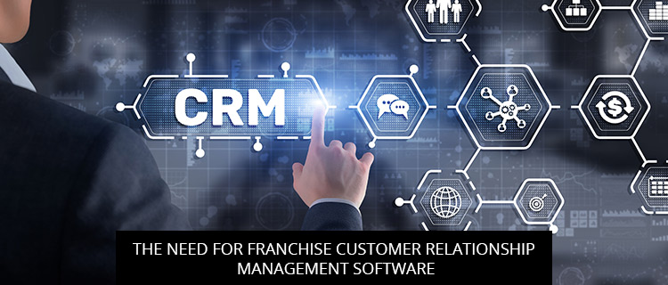 The Need For Franchise Customer Relationship Management Software