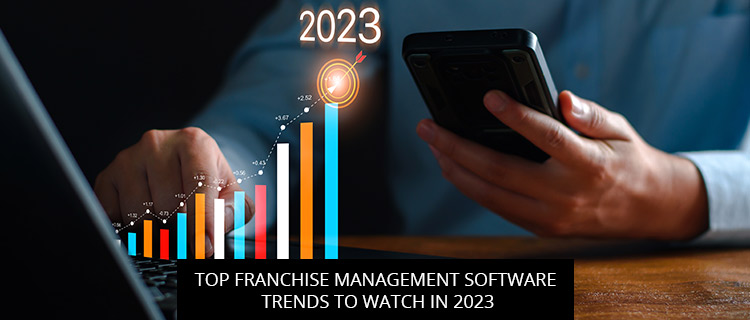 Top Franchise Management Software Trends to Watch in 2023
