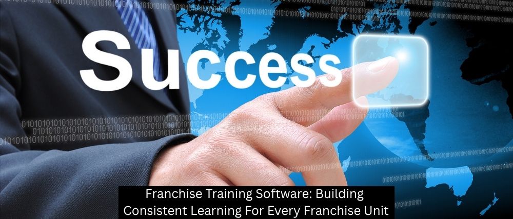 Franchise Training Software: Building Consistent Learning For Every Franchise Unit