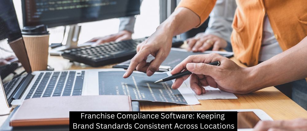 Franchise Compliance Software: Keeping Brand Standards Consistent Across Locations