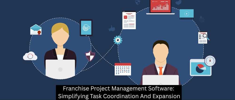 Franchise Project Management Software: Simplifying Task Coordination And Expansion